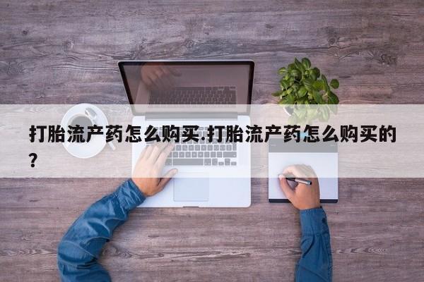 私人买打胎药犯法吗知乎打胎流产药怎么购买.打胎流产药怎么购买的？